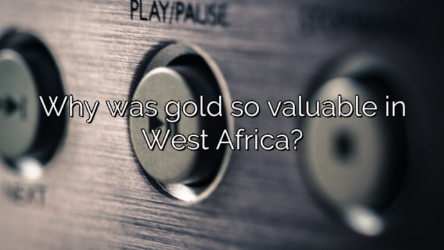 Why was gold so valuable in West Africa?