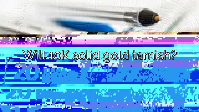 Will 10K solid gold tarnish?
