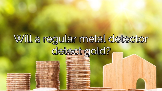 Will a regular metal detector detect gold?