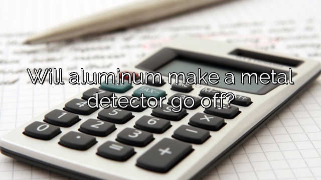 Will aluminum make a metal detector go off?
