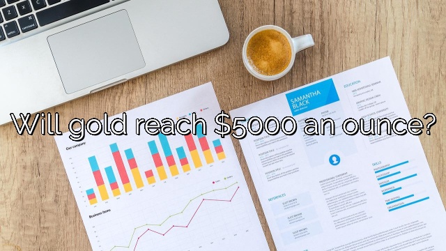 Will gold reach $5000 an ounce?