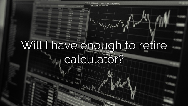 Will I have enough to retire calculator?