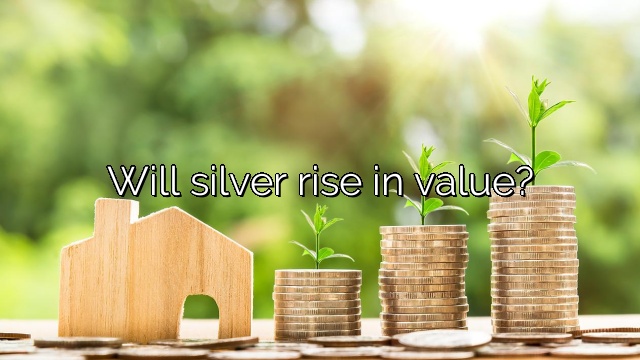 Will silver rise in value?