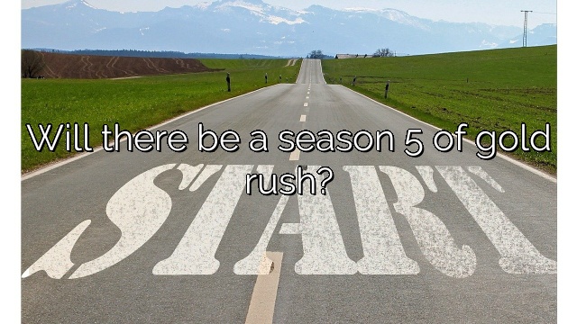 Will there be a season 5 of gold rush?